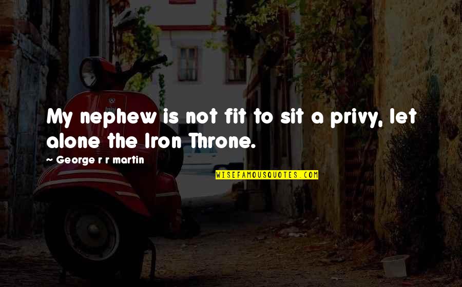 Throne Quotes By George R R Martin: My nephew is not fit to sit a