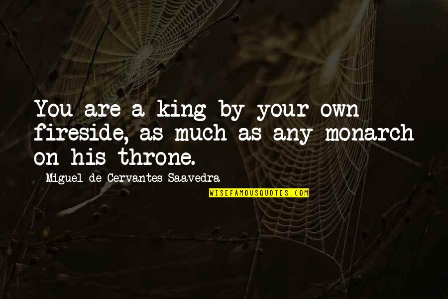 Throne Quotes By Miguel De Cervantes Saavedra: You are a king by your own fireside,