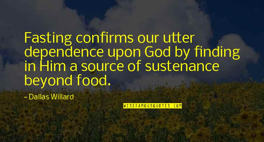 Throne Song Quotes By Dallas Willard: Fasting confirms our utter dependence upon God by Throne Song Quotes By Dallas Willard: Fasting confirms our utter dependence upon God by