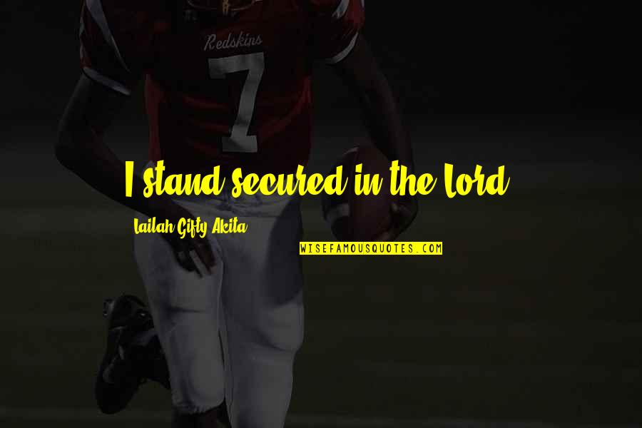 Throne Song Quotes By Lailah Gifty Akita: I stand secured in the Lord. Throne Song Quotes By Lailah Gifty Akita: I stand secured in the Lord.