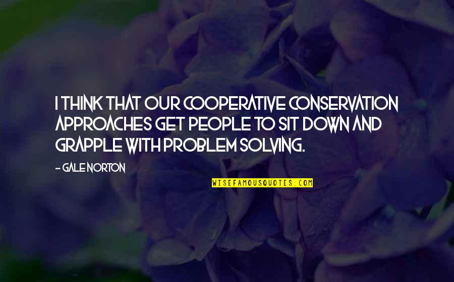Throned Quotes By Gale Norton: I think that our cooperative conservation approaches get