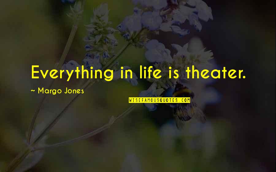 Throneless Quotes By Margo Jones: Everything in life is theater.