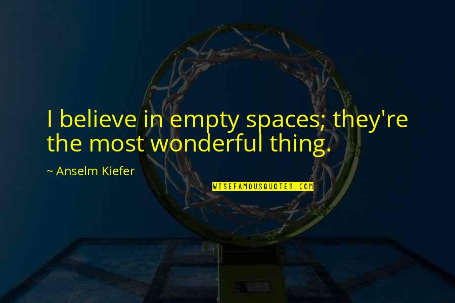 Thrones Of Britannia Quotes By Anselm Kiefer: I believe in empty spaces; they're the most Thrones Of Britannia Quotes By Anselm Kiefer: I believe in empty spaces; they're the most
