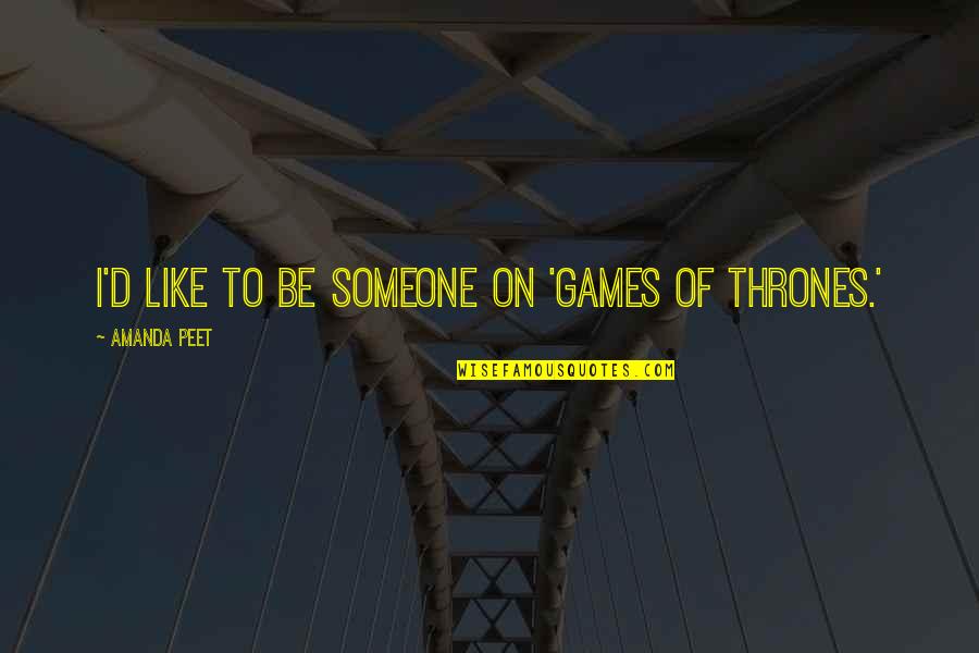 Thrones Quotes By Amanda Peet: I'd like to be someone on 'Games of Thrones Quotes By Amanda Peet: I'd like to be someone on 'Games of