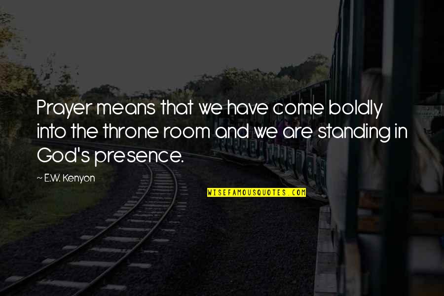 Thrones Quotes By E.W. Kenyon: Prayer means that we have come boldly into Thrones Quotes By E.W. Kenyon: Prayer means that we have come boldly into