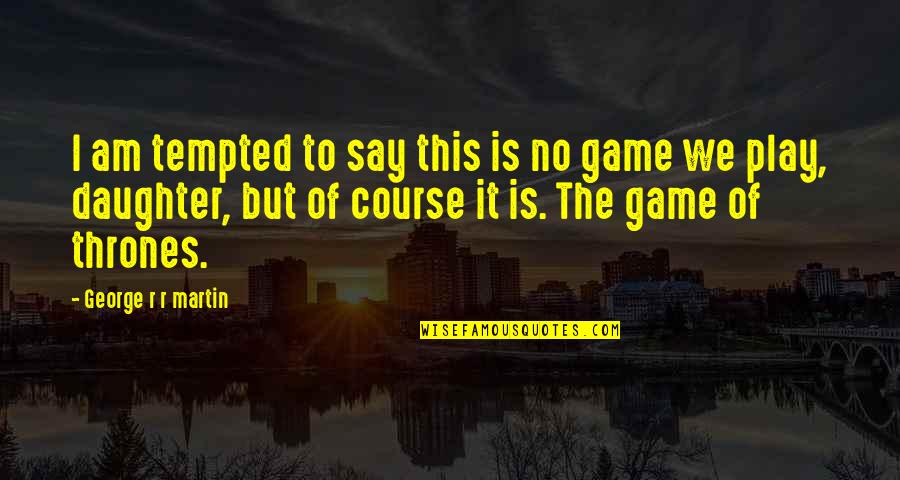 Thrones Quotes By George R R Martin: I am tempted to say this is no Thrones Quotes By George R R Martin: I am tempted to say this is no