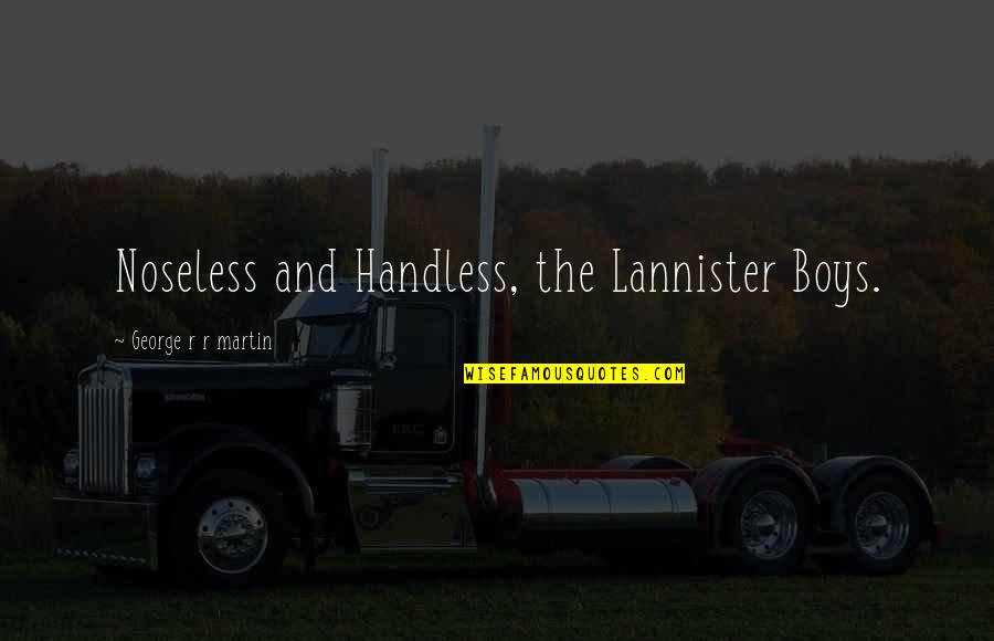 Thrones Quotes By George R R Martin: Noseless and Handless, the Lannister Boys. Thrones Quotes By George R R Martin: Noseless and Handless, the Lannister Boys.