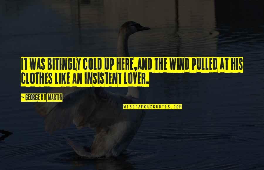 Thrones Quotes By George R R Martin: It was bitingly cold up here,and the wind Thrones Quotes By George R R Martin: It was bitingly cold up here,and the wind