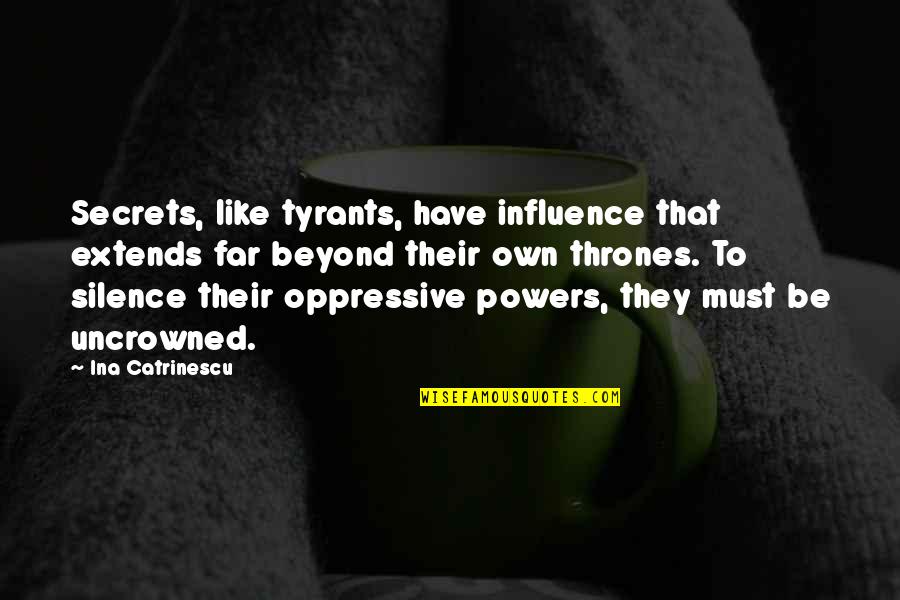 Thrones Quotes By Ina Catrinescu: Secrets, like tyrants, have influence that extends far Thrones Quotes By Ina Catrinescu: Secrets, like tyrants, have influence that extends far