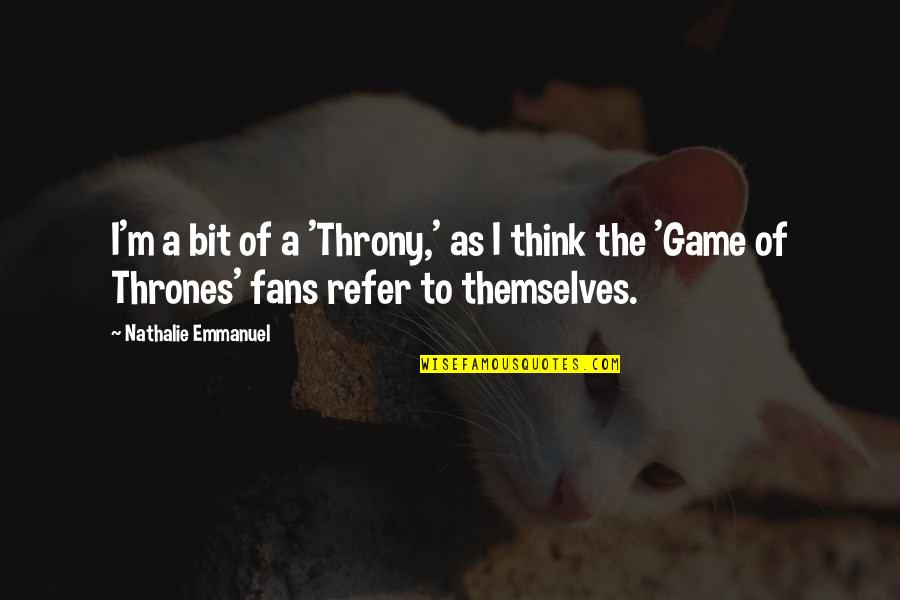 Thrones Quotes By Nathalie Emmanuel: I'm a bit of a 'Throny,' as I Thrones Quotes By Nathalie Emmanuel: I'm a bit of a 'Throny,' as I