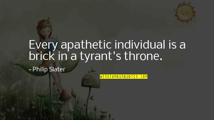 Thrones Quotes By Philip Slater: Every apathetic individual is a brick in a Thrones Quotes By Philip Slater: Every apathetic individual is a brick in a
