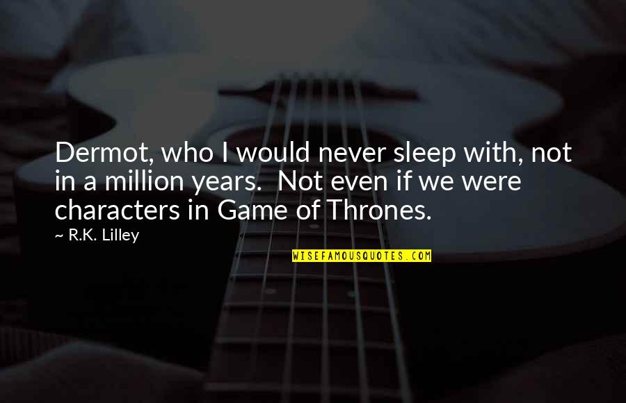 Thrones Quotes By R.K. Lilley: Dermot, who I would never sleep with, not Thrones Quotes By R.K. Lilley: Dermot, who I would never sleep with, not