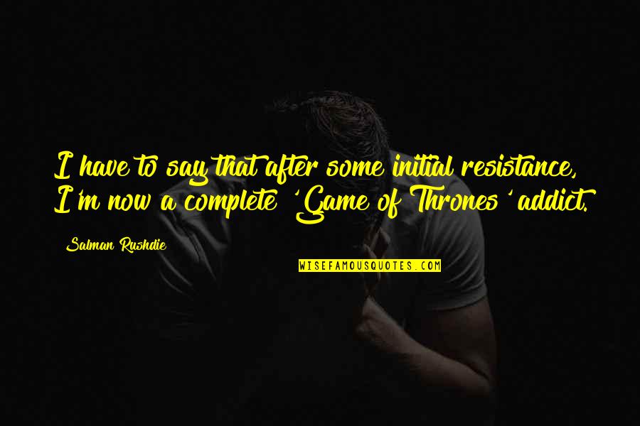 Thrones Quotes By Salman Rushdie: I have to say that after some initial Thrones Quotes By Salman Rushdie: I have to say that after some initial