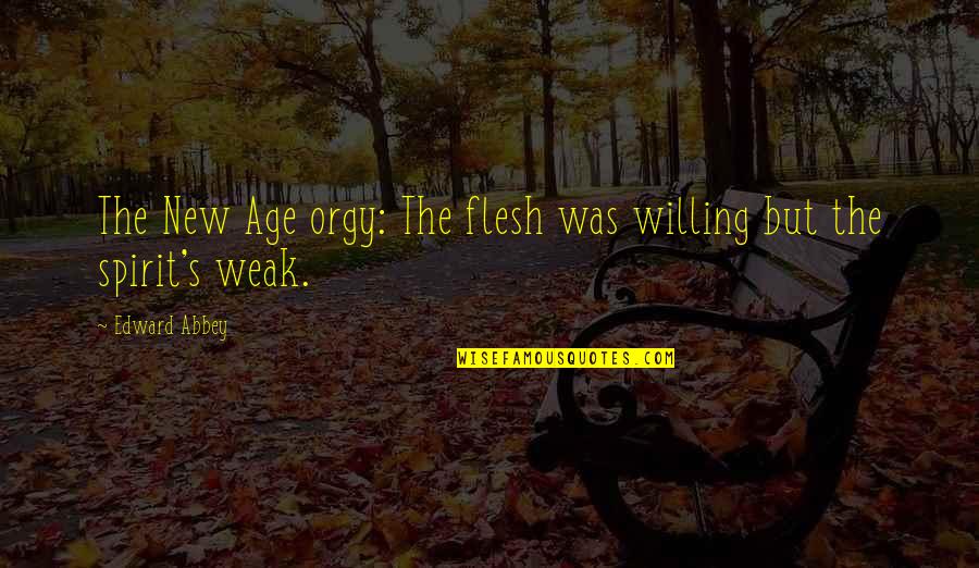 Thronging Hive Darkest Quotes By Edward Abbey: The New Age orgy: The flesh was willing