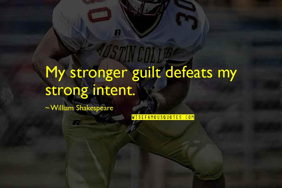 Throng's Quotes By William Shakespeare: My stronger guilt defeats my strong intent.
