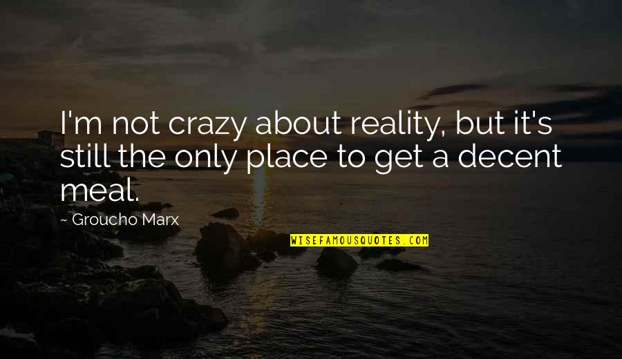 Throngs Synonym Quotes By Groucho Marx: I'm not crazy about reality, but it's still
