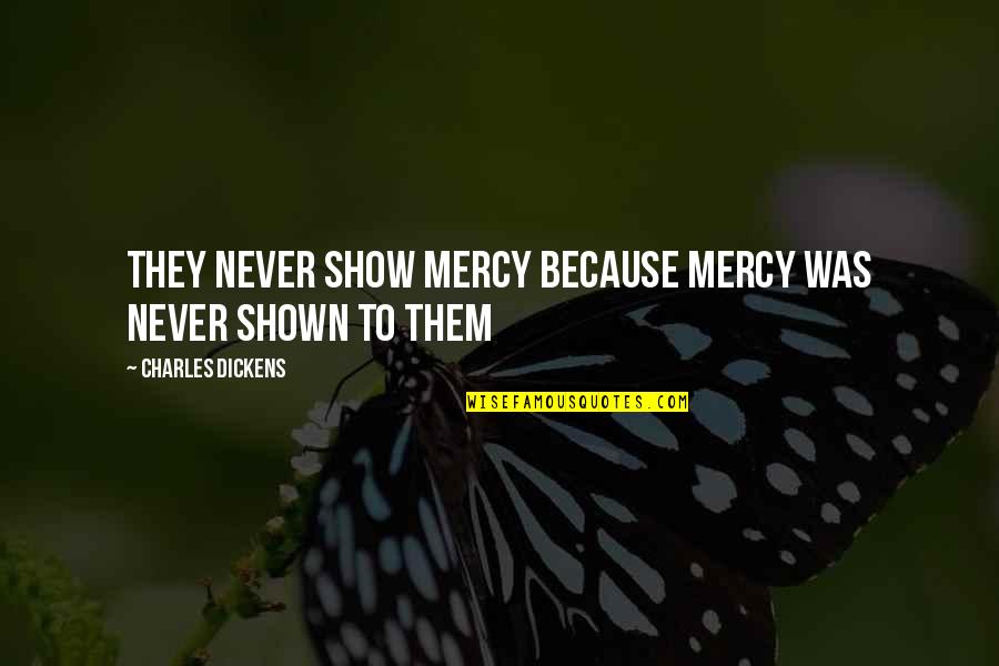 Thronos Talos Quotes By Charles Dickens: They never show mercy because mercy was never