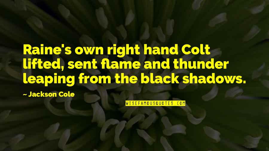 Throsby Act Quotes By Jackson Cole: Raine's own right hand Colt lifted, sent flame Throsby Act Quotes By Jackson Cole: Raine's own right hand Colt lifted, sent flame