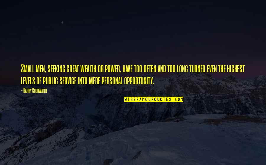 Throstle Or Mavis Quotes By Barry Goldwater: Small men, seeking great wealth or power, have