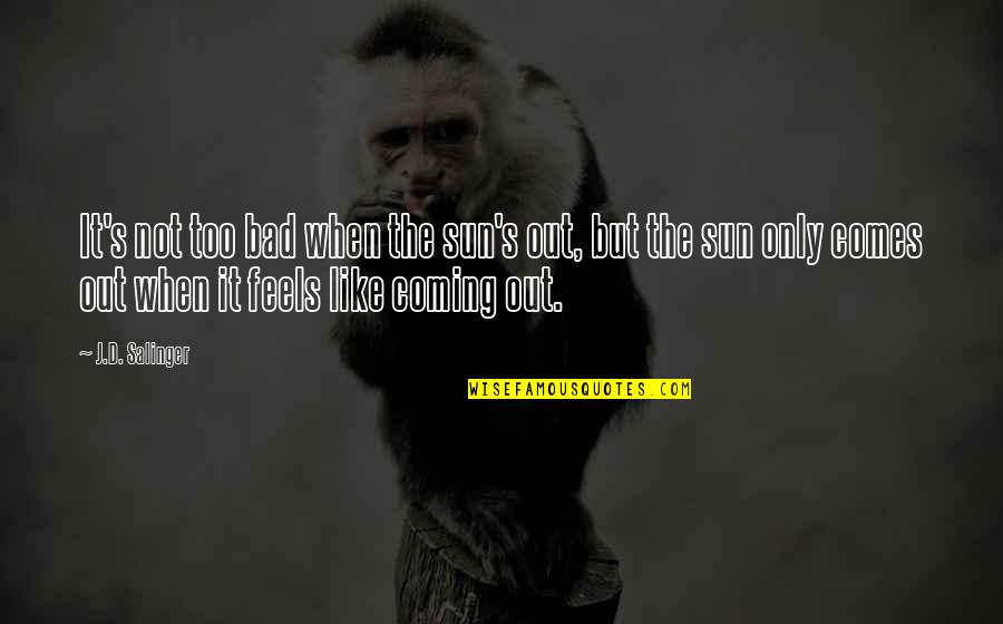 Throstle Thrush Quotes By J.D. Salinger: It's not too bad when the sun's out,