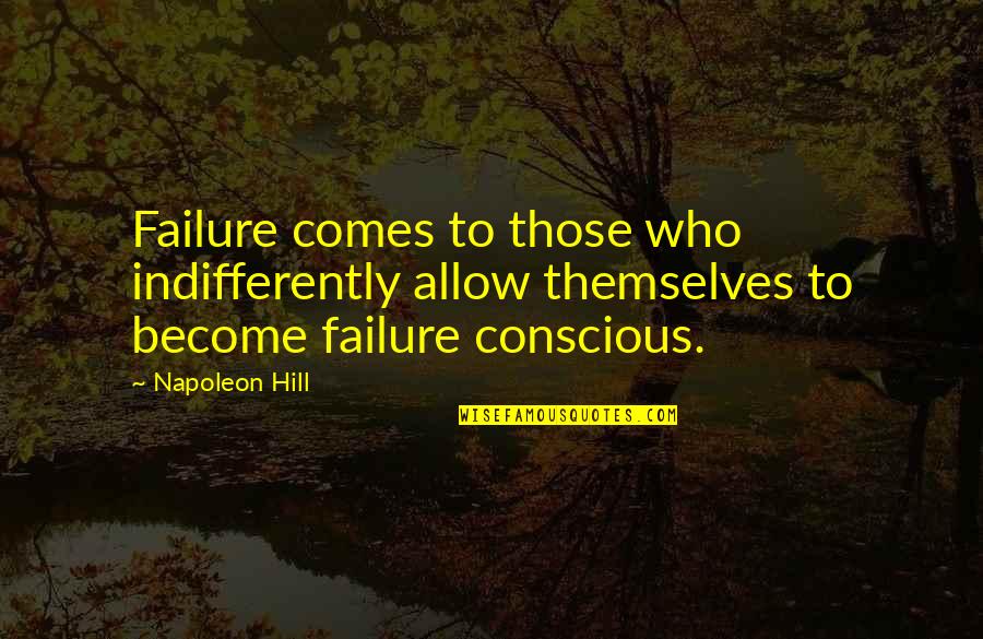 Throstlegarth Quotes By Napoleon Hill: Failure comes to those who indifferently allow themselves Throstlegarth Quotes By Napoleon Hill: Failure comes to those who indifferently allow themselves