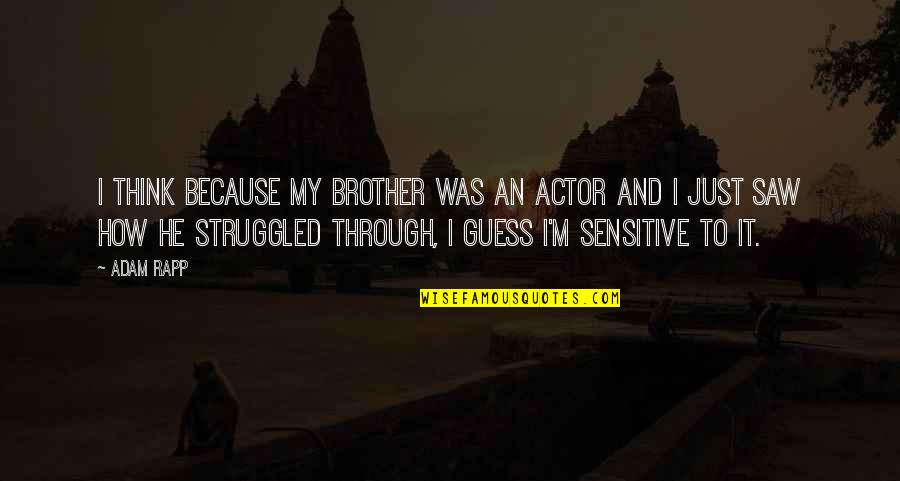 Throttled Internet Quotes By Adam Rapp: I think because my brother was an actor Throttled Internet Quotes By Adam Rapp: I think because my brother was an actor