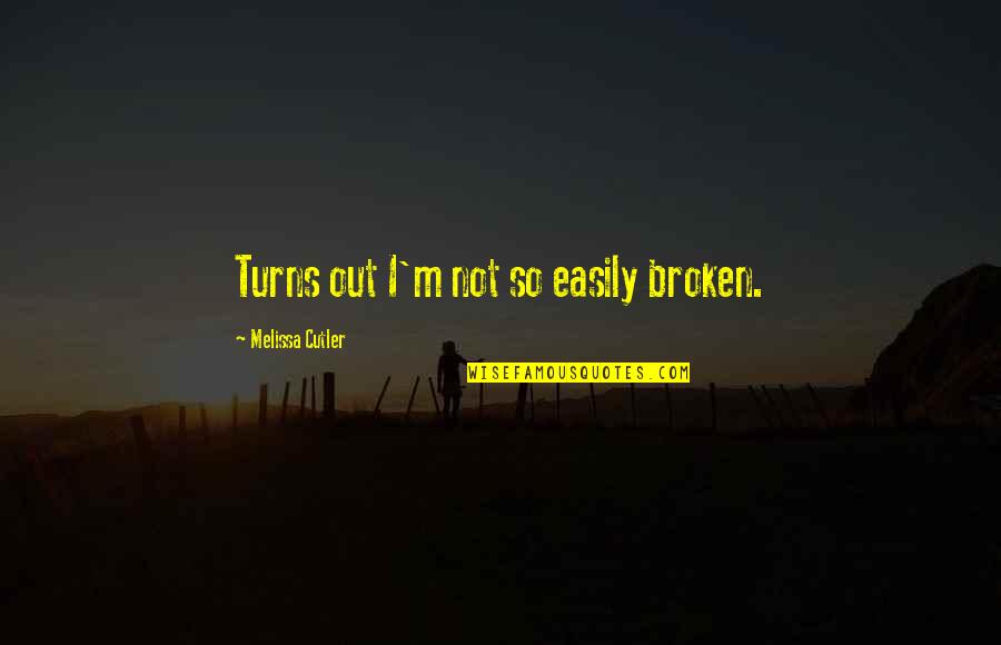 Throttled Sentence Quotes By Melissa Cutler: Turns out I'm not so easily broken.