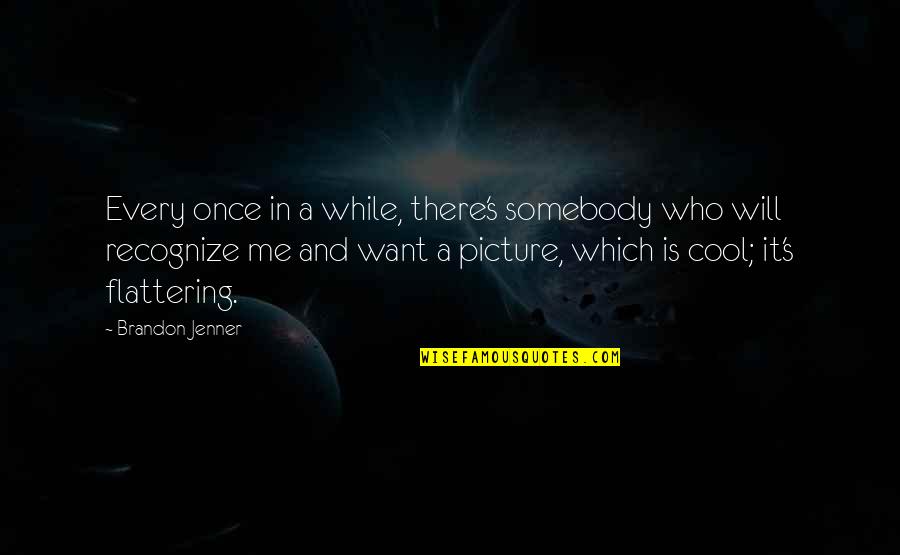 Throttles Down Deep Quotes By Brandon Jenner: Every once in a while, there's somebody who Throttles Down Deep Quotes By Brandon Jenner: Every once in a while, there's somebody who