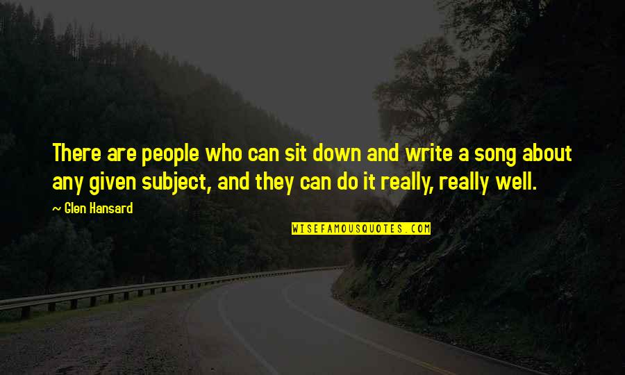 Through Alot Quotes By Glen Hansard: There are people who can sit down and