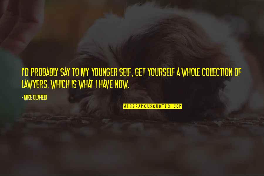 Through Back Thursday Quotes By Mike Oldfield: I'd probably say to my younger self, get Through Back Thursday Quotes By Mike Oldfield: I'd probably say to my younger self, get
