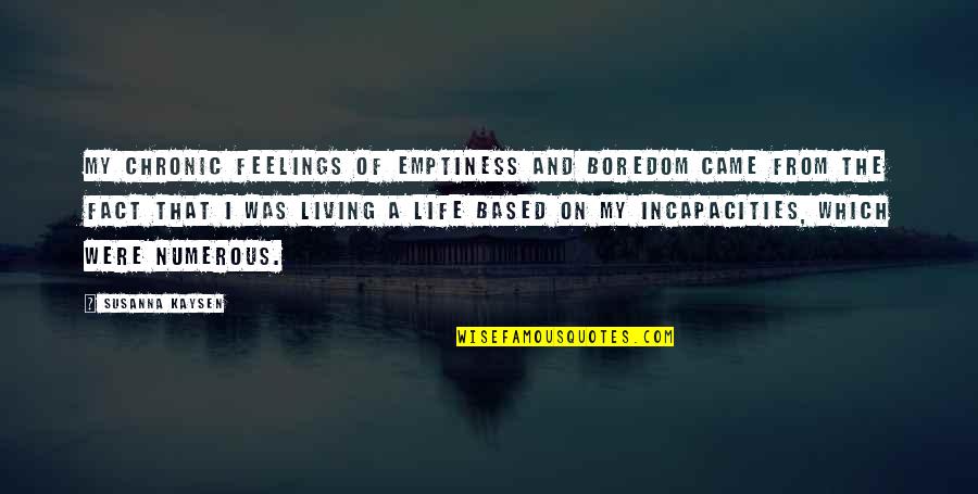 Through Black Spruce Alcohol Quotes By Susanna Kaysen: My chronic feelings of emptiness and boredom came Through Black Spruce Alcohol Quotes By Susanna Kaysen: My chronic feelings of emptiness and boredom came