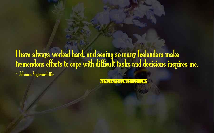 Through Flowers Quotes By Johanna Siguroardottir: I have always worked hard, and seeing so Through Flowers Quotes By Johanna Siguroardottir: I have always worked hard, and seeing so