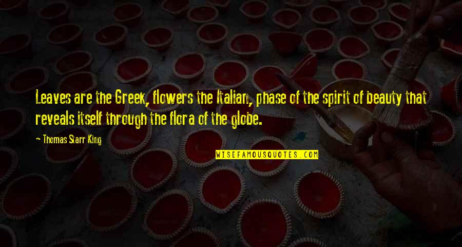 Through Flowers Quotes By Thomas Starr King: Leaves are the Greek, flowers the Italian, phase Through Flowers Quotes By Thomas Starr King: Leaves are the Greek, flowers the Italian, phase