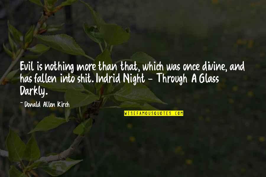 Through Glass Quotes By Donald Allen Kirch: Evil is nothing more than that, which was Through Glass Quotes By Donald Allen Kirch: Evil is nothing more than that, which was