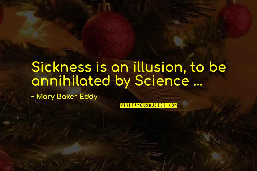 Through Good Bad Relationship Quotes By Mary Baker Eddy: Sickness is an illusion, to be annihilated by