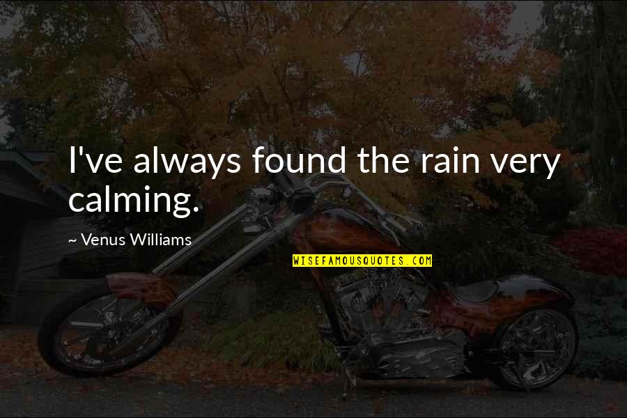 Through Hard Times Love Quotes By Venus Williams: I've always found the rain very calming.