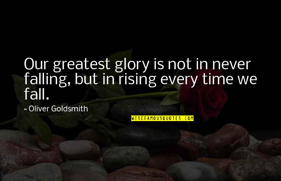 Through His Lens Quotes By Oliver Goldsmith: Our greatest glory is not in never falling,