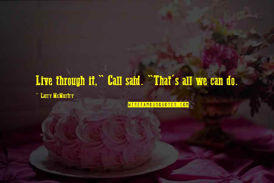 Through It All Quotes By Larry McMurtry: Live through it," Call said. "That's all we