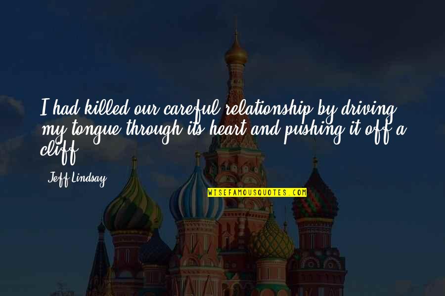 Through It All Relationship Quotes By Jeff Lindsay: I had killed our careful relationship by driving