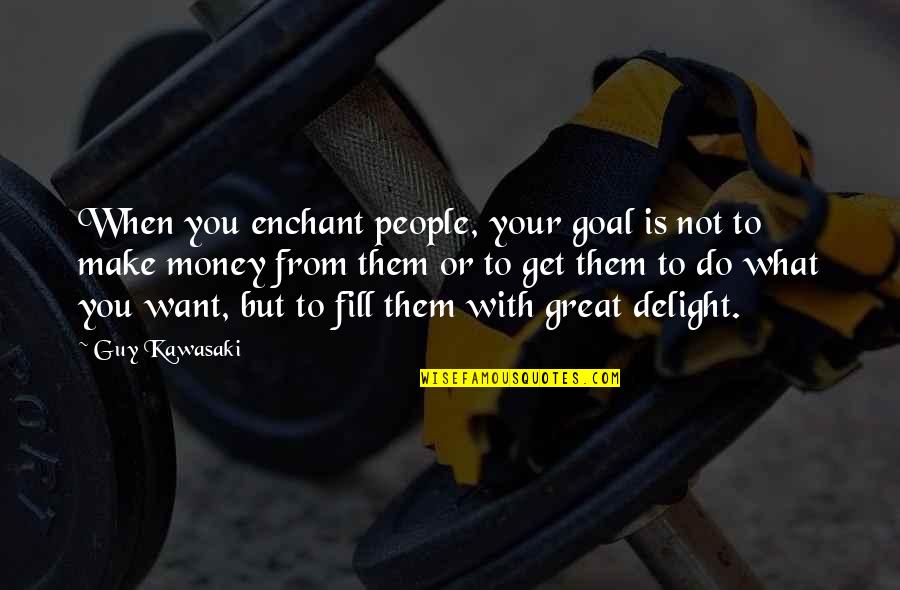 Through Leaps And Bounds Quotes By Guy Kawasaki: When you enchant people, your goal is not