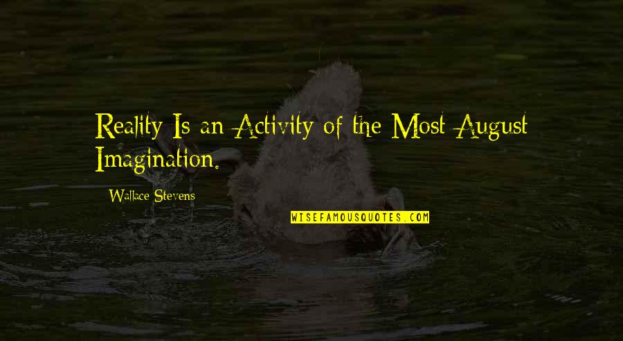 Through Leaps And Bounds Quotes By Wallace Stevens: Reality Is an Activity of the Most August