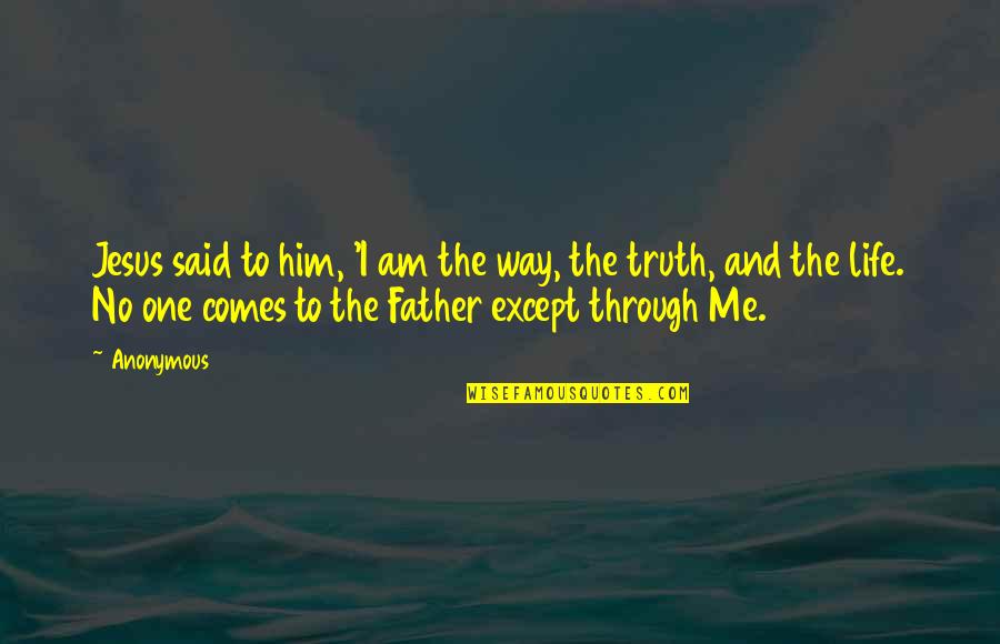 Through Life Quotes By Anonymous: Jesus said to him, 'I am the way, Through Life Quotes By Anonymous: Jesus said to him, 'I am the way,