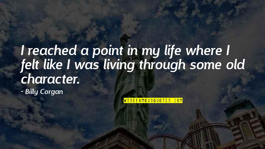 Through Life Quotes By Billy Corgan: I reached a point in my life where Through Life Quotes By Billy Corgan: I reached a point in my life where