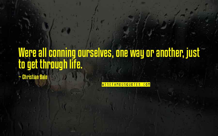 Through Life Quotes By Christian Bale: Were all conning ourselves, one way or another,