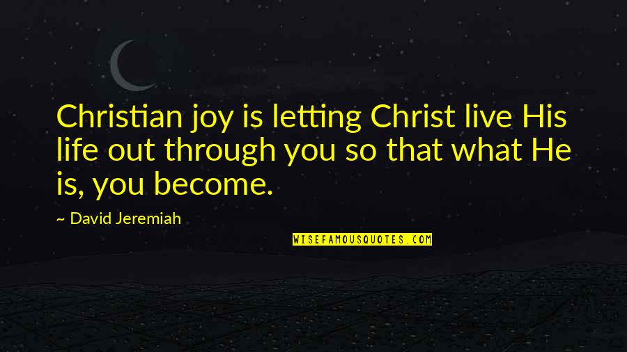 Through Life Quotes By David Jeremiah: Christian joy is letting Christ live His life Through Life Quotes By David Jeremiah: Christian joy is letting Christ live His life