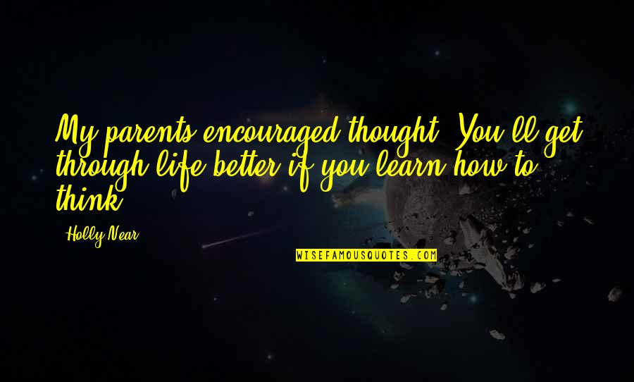 Through Life Quotes By Holly Near: My parents encouraged thought. You'll get through life Through Life Quotes By Holly Near: My parents encouraged thought. You'll get through life
