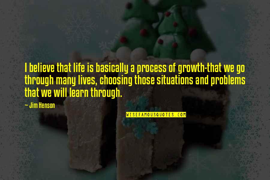 Through Life Quotes By Jim Henson: I believe that life is basically a process Through Life Quotes By Jim Henson: I believe that life is basically a process
