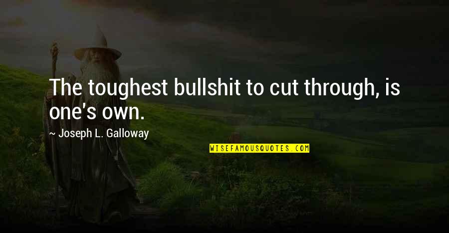 Through Life Quotes By Joseph L. Galloway: The toughest bullshit to cut through, is one's Through Life Quotes By Joseph L. Galloway: The toughest bullshit to cut through, is one's