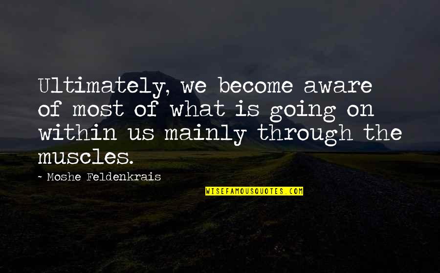 Through Life Quotes By Moshe Feldenkrais: Ultimately, we become aware of most of what Through Life Quotes By Moshe Feldenkrais: Ultimately, we become aware of most of what