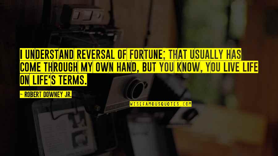 Through Life Quotes By Robert Downey Jr.: I understand reversal of fortune; that usually has Through Life Quotes By Robert Downey Jr.: I understand reversal of fortune; that usually has
